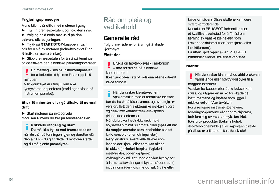 PEUGEOT 308 2024  Instruksjoner for bruk (in Norwegian) 194
Praktisk informasjon
Frigjøringsprosedyre
Mens bilen står stille med motoren i gang:
► T rå inn bremsepedalen, og hold den inne.
►
 
V
 elg og hold nede modus  
N
  på den 
sekvensielle be
