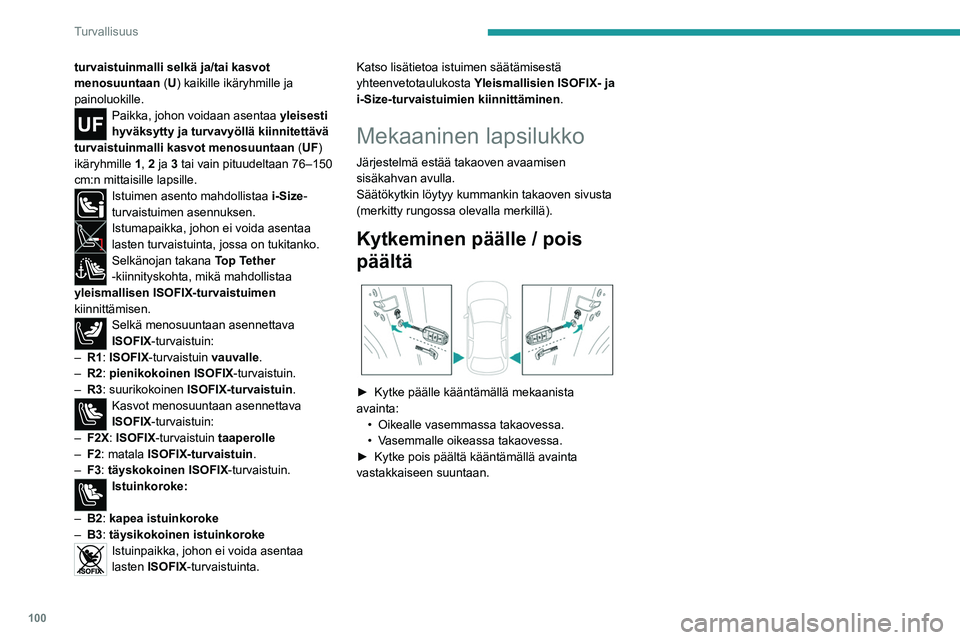 PEUGEOT 308 2024 Omistajan Käsikirja (in Finnish) 100
Turvallisuus
turvaistuinmalli selkä ja/tai kasvot
menosuuntaan (U) kaikille ikäryhmille ja
painoluokille.
Paikka, johon voidaan asentaa yleisesti
hyväksytty ja turvavyöllä kiinnitettävä PEUGEOT 308 2024 Omistajan Käsikirja (in Finnish) 100
Turvallisuus
turvaistuinmalli selkä ja/tai kasvot
menosuuntaan (U) kaikille ikäryhmille ja
painoluokille.
Paikka, johon voidaan asentaa yleisesti
hyväksytty ja turvavyöllä kiinnitettävä