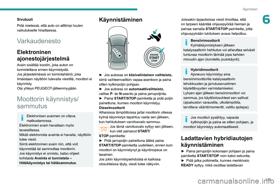 PEUGEOT 308 2024  Omistajan Käsikirja (in Finnish) 103
Ajaminen
6Sivutuuli
Pidä mielessä, että auto on alttiimpi tuulen 
vaikutukselle hinattaessa.
Varkaudenesto
Elektroninen 
ajonestojärjestelmä
Avain sisältää koodin, joka auton on 
tunnistet