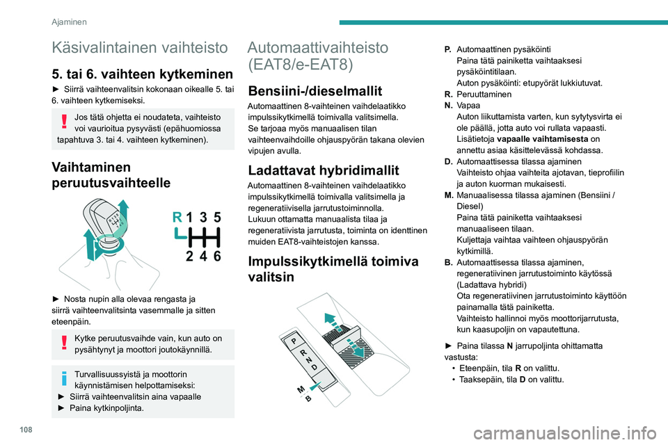 PEUGEOT 308 2024  Omistajan Käsikirja (in Finnish) 108
Ajaminen
Käsivalintainen vaihteisto
5. tai 6. vaihteen kytkeminen
► Siirrä vaihteenvalitsin kokonaan oikealle 5. tai 
6. vaihteen kytkemiseksi.
Jos tätä ohjetta ei noudateta, vaihteisto 
voi