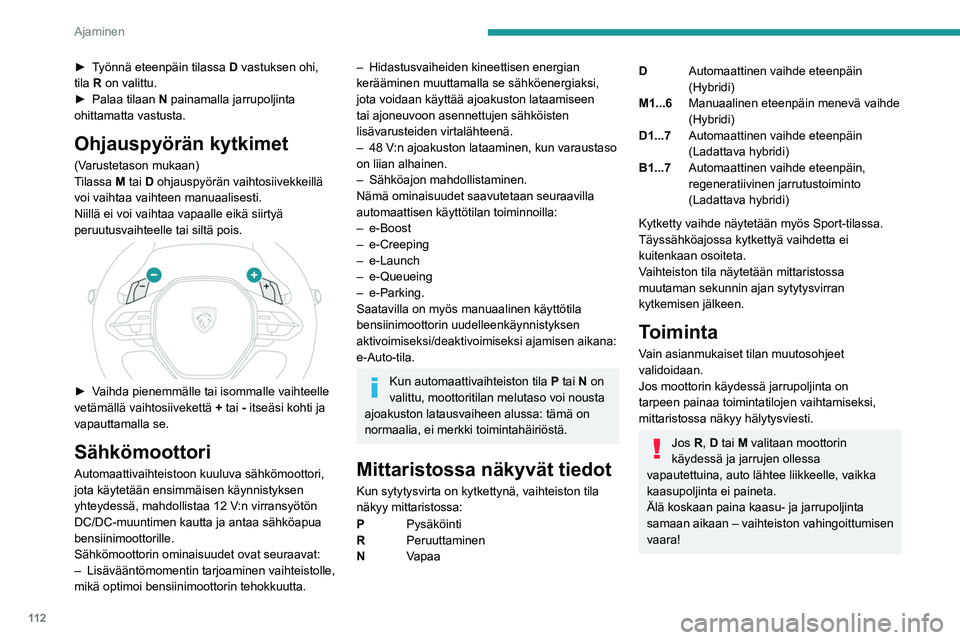 PEUGEOT 308 2024 Omistajan Käsikirja (in Finnish) 11 2
Ajaminen
► Työnnä eteenpäin tilassa D vastuksen ohi,
tila R on valittu.
►
Palaa tilaan N
painamalla jarrupoljinta
ohittamatta vastusta.
Ohjauspyörän kytkimet
(Varustetason mukaan) PEUGEOT 308 2024 Omistajan Käsikirja (in Finnish) 11 2
Ajaminen
► Työnnä eteenpäin tilassa D vastuksen ohi,
tila R on valittu.
►
Palaa tilaan N
painamalla jarrupoljinta
ohittamatta vastusta.
Ohjauspyörän kytkimet
(Varustetason mukaan)
