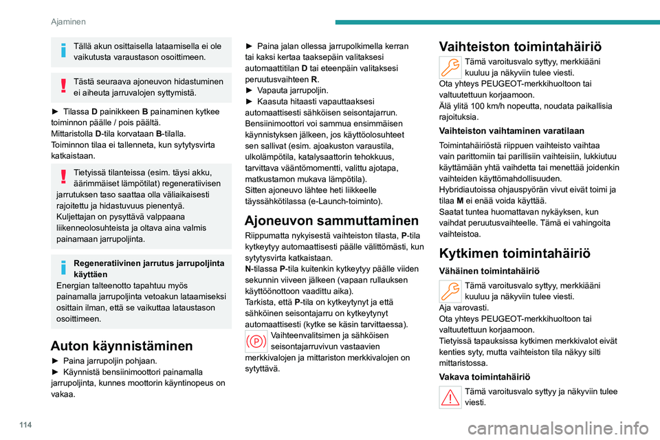 PEUGEOT 308 2024 Omistajan Käsikirja (in Finnish) 11 4
Ajaminen
Tällä akun osittaisella lataamisella ei ole vaikutusta varaustason osoittimeen.
Tästä seuraava ajoneuvon hidastuminen ei aiheuta jarruvalojen syttymistä.
►
T
ilassa D painikkee PEUGEOT 308 2024 Omistajan Käsikirja (in Finnish) 11 4
Ajaminen
Tällä akun osittaisella lataamisella ei ole vaikutusta varaustason osoittimeen.
Tästä seuraava ajoneuvon hidastuminen ei aiheuta jarruvalojen syttymistä.
►
T
ilassa D painikkee