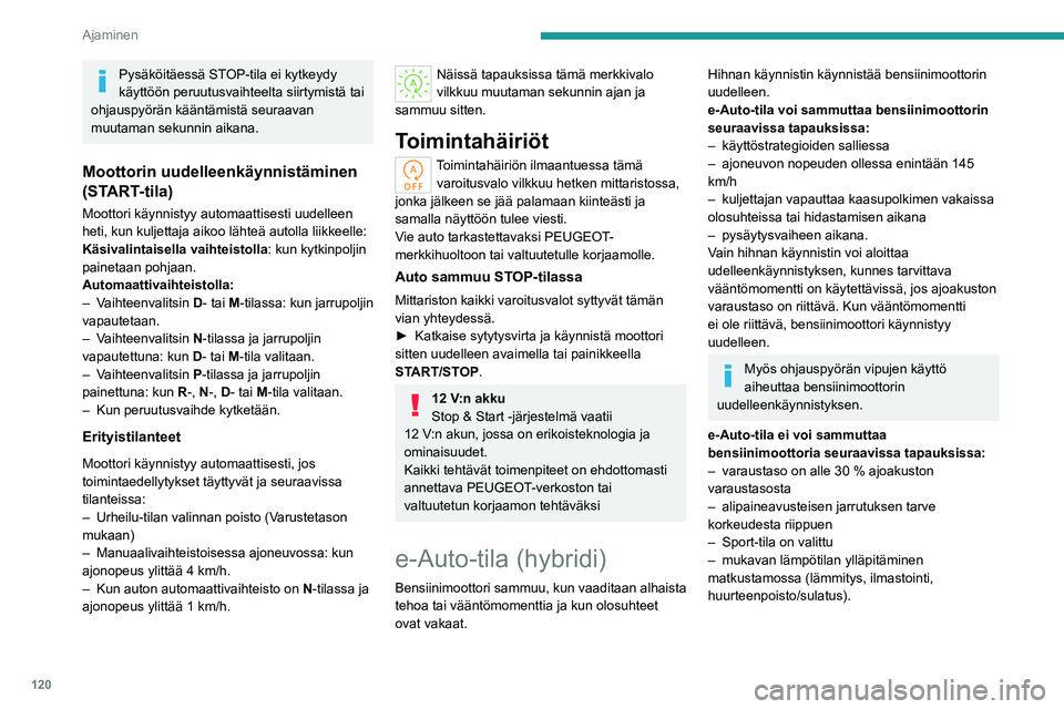 PEUGEOT 308 2024 Omistajan Käsikirja (in Finnish) 120
Ajaminen
Pysäköitäessä STOP-tila ei kytkeydy
käyttöön peruutusvaihteelta siirtymistä tai
ohjauspyörän kääntämistä seuraavan
muutaman sekunnin aikana.
Moottorin uudelleenkäynnist PEUGEOT 308 2024 Omistajan Käsikirja (in Finnish) 120
Ajaminen
Pysäköitäessä STOP-tila ei kytkeydy
käyttöön peruutusvaihteelta siirtymistä tai
ohjauspyörän kääntämistä seuraavan
muutaman sekunnin aikana.
Moottorin uudelleenkäynnist