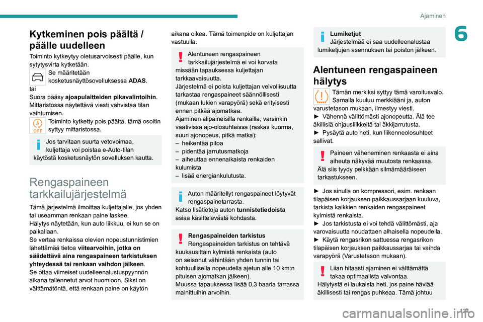 PEUGEOT 308 2024 Omistajan Käsikirja (in Finnish) 121
Ajaminen
6Kytkeminen pois päältä /
päälle uudelleen
Toiminto kytkeytyy oletusarvoisesti päälle, kun
sytytysvirta kytketään.
Se määritetään
kosketusnäyttösovelluksessa ADAS.
tai
S PEUGEOT 308 2024 Omistajan Käsikirja (in Finnish) 121
Ajaminen
6Kytkeminen pois päältä /
päälle uudelleen
Toiminto kytkeytyy oletusarvoisesti päälle, kun
sytytysvirta kytketään.
Se määritetään
kosketusnäyttösovelluksessa ADAS.
tai
S