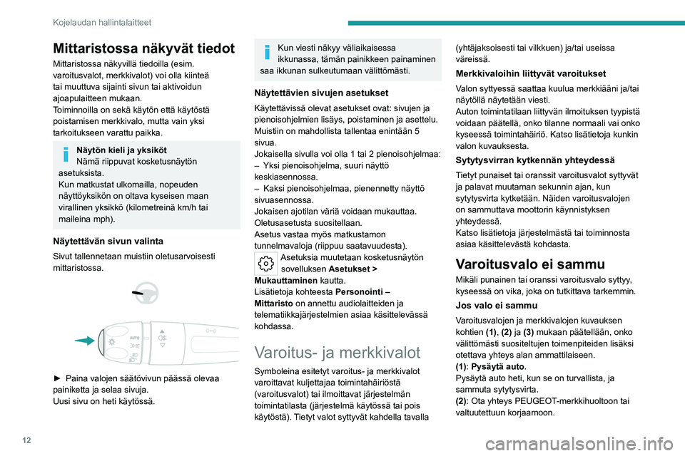 PEUGEOT 308 2024 Omistajan Käsikirja (in Finnish) 12
Kojelaudan hallintalaitteet
Mittaristossa näkyvät tiedot
Mittaristossa näkyvillä tiedoilla (esim.
varoitusvalot, merkkivalot) voi olla kiinteä
tai muuttuva sijainti sivun tai aktivoidun
ajo PEUGEOT 308 2024 Omistajan Käsikirja (in Finnish) 12
Kojelaudan hallintalaitteet
Mittaristossa näkyvät tiedot
Mittaristossa näkyvillä tiedoilla (esim.
varoitusvalot, merkkivalot) voi olla kiinteä
tai muuttuva sijainti sivun tai aktivoidun
ajo