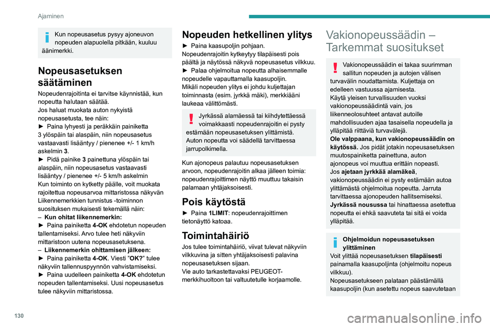 PEUGEOT 308 2024  Omistajan Käsikirja (in Finnish) 130
Ajaminen
Kun nopeusasetus pysyy ajoneuvon 
nopeuden alapuolella pitkään, kuuluu 
äänimerkki.
Nopeusasetuksen 
säätäminen
Nopeudenrajoitinta ei tarvitse käynnistää, kun 
nopeutta halutaan