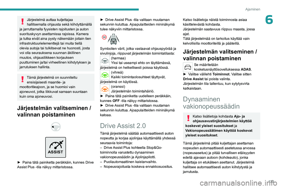 PEUGEOT 308 2024  Omistajan Käsikirja (in Finnish) 133
Ajaminen
6Järjestelmä auttaa kuljettajaa 
hallitsemalla ohjausta sekä kiihdyttämällä 
ja jarruttamalla fyysisten rajoitusten ja auton 
suorituskyvyn asettamissa rajoissa. Kamera 
ja tutka ei