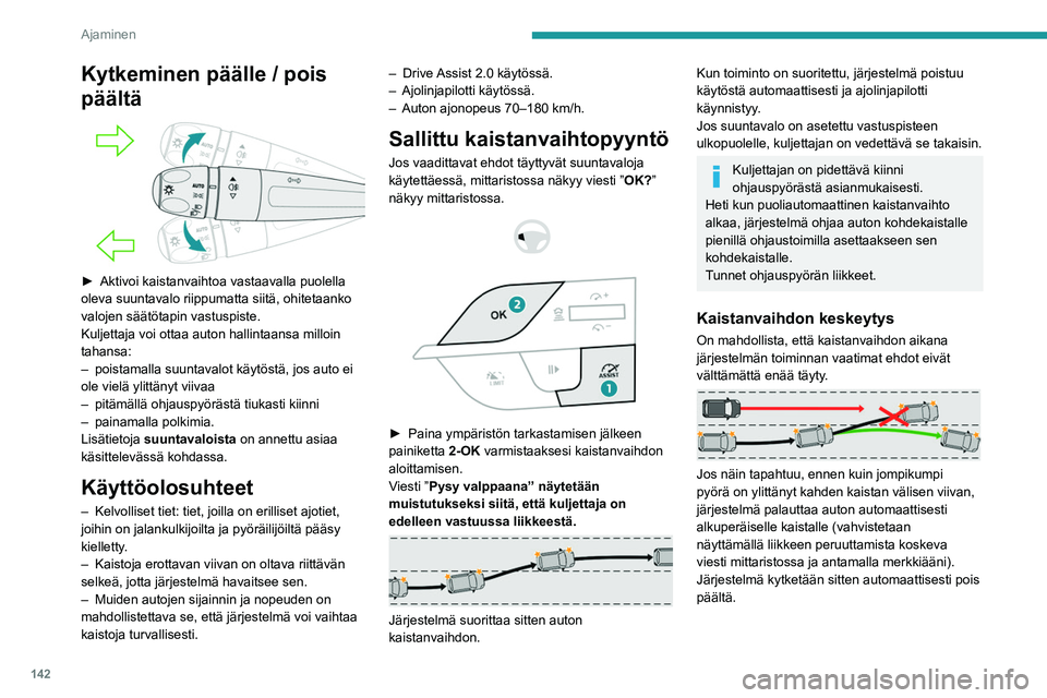PEUGEOT 308 2024  Omistajan Käsikirja (in Finnish) 142
Ajaminen
Kytkeminen päälle / pois 
päältä
 
 
► Aktivoi kaistanvaihtoa vastaavalla puolella 
oleva suuntavalo riippumatta siitä, ohitetaanko 
valojen säätötapin vastuspiste.
Kuljettaja 