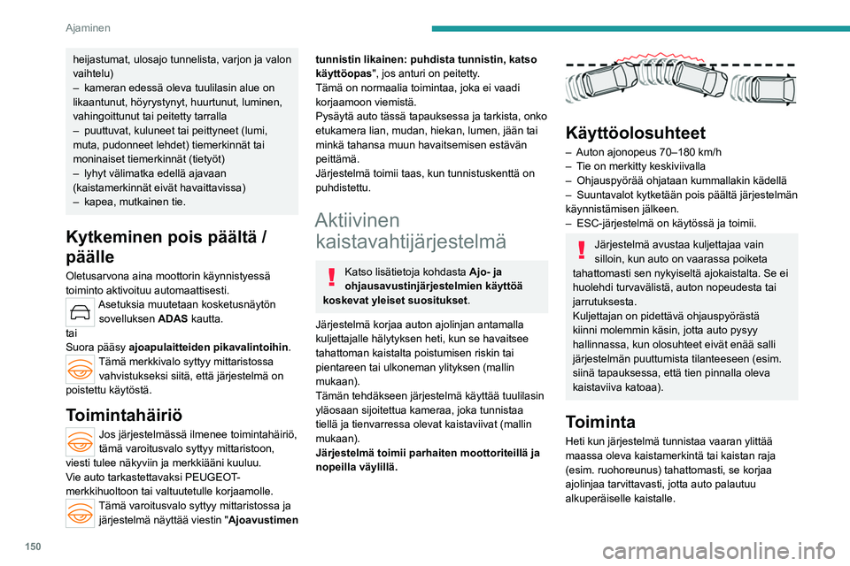 PEUGEOT 308 2024 Omistajan Käsikirja (in Finnish) 150
Ajaminen
heijastumat, ulosajo tunnelista, varjon ja valon
vaihtelu)
–
kameran edessä oleva tuulilasin alue on
likaantunut, höyrystynyt, huurtunut, luminen,
vahingoittunut tai peitetty tarr PEUGEOT 308 2024 Omistajan Käsikirja (in Finnish) 150
Ajaminen
heijastumat, ulosajo tunnelista, varjon ja valon
vaihtelu)
–
kameran edessä oleva tuulilasin alue on
likaantunut, höyrystynyt, huurtunut, luminen,
vahingoittunut tai peitetty tarr