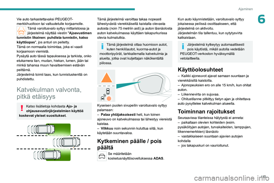 PEUGEOT 308 2024 Omistajan Käsikirja (in Finnish) 153
Ajaminen
6Vie auto tarkastettavaksi PEUGEOT-
merkkihuoltoon tai valtuutetulle korjaamolle.
Tämä varoitusvalo syttyy mittaristossa ja järjestelmä näyttää viestin "Ajoavustimen
tunnistin PEUGEOT 308 2024 Omistajan Käsikirja (in Finnish) 153
Ajaminen
6Vie auto tarkastettavaksi PEUGEOT-
merkkihuoltoon tai valtuutetulle korjaamolle.
Tämä varoitusvalo syttyy mittaristossa ja järjestelmä näyttää viestin "Ajoavustimen
tunnistin
