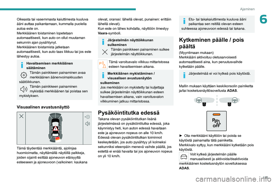 PEUGEOT 308 2024 Omistajan Käsikirja (in Finnish) 155
Ajaminen
6Oikeasta tai vasemmasta kaiuttimesta kuuluva
ääni auttaa paikantamaan, kummalla puolella
autoa este on.
Merkkiäänen toistaminen lopetetaan
automaattisesti, kun auto on ollut muuta PEUGEOT 308 2024 Omistajan Käsikirja (in Finnish) 155
Ajaminen
6Oikeasta tai vasemmasta kaiuttimesta kuuluva
ääni auttaa paikantamaan, kummalla puolella
autoa este on.
Merkkiäänen toistaminen lopetetaan
automaattisesti, kun auto on ollut muuta