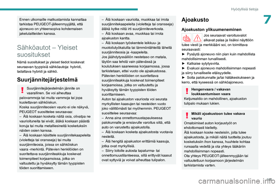 PEUGEOT 308 2024 Omistajan Käsikirja (in Finnish) 165
Hyödyllisiä tietoja
7Ennen ulkomaille matkustamista kannattaa
tarkistaa PEUGEOT-jälleenmyyjältä, että
ajoneuvo on yhteensopiva kohdemaisen
jakelulaitteiden kanssa.
Sähköautot – Yleise PEUGEOT 308 2024 Omistajan Käsikirja (in Finnish) 165
Hyödyllisiä tietoja
7Ennen ulkomaille matkustamista kannattaa
tarkistaa PEUGEOT-jälleenmyyjältä, että
ajoneuvo on yhteensopiva kohdemaisen
jakelulaitteiden kanssa.
Sähköautot – Yleise