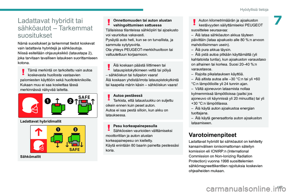 PEUGEOT 308 2024 Omistajan Käsikirja (in Finnish) 167
Hyödyllisiä tietoja
7Ladattavat hybridit tai
sähköautot – Tarkemmat
suositukset
Nämä suositukset ja tarkemmat tiedot koskevat
vain ladattavia hybridejä ja sähköautoja.
Niissä esitel PEUGEOT 308 2024 Omistajan Käsikirja (in Finnish) 167
Hyödyllisiä tietoja
7Ladattavat hybridit tai
sähköautot – Tarkemmat
suositukset
Nämä suositukset ja tarkemmat tiedot koskevat
vain ladattavia hybridejä ja sähköautoja.
Niissä esitel