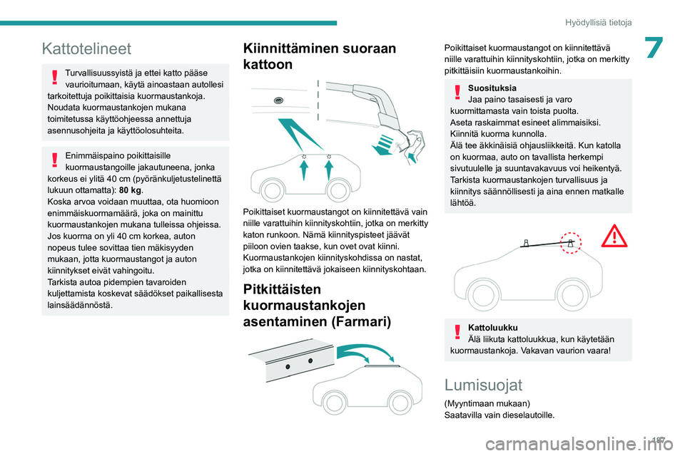 PEUGEOT 308 2024 Omistajan Käsikirja (in Finnish) 187
Hyödyllisiä tietoja
7Kattotelineet
Turvallisuussyistä ja ettei katto pääse vaurioitumaan, käytä ainoastaan autollesi
tarkoitettuja poikittaisia kuormaustankoja.
Noudata kuormaustankojen mu PEUGEOT 308 2024 Omistajan Käsikirja (in Finnish) 187
Hyödyllisiä tietoja
7Kattotelineet
Turvallisuussyistä ja ettei katto pääse vaurioitumaan, käytä ainoastaan autollesi
tarkoitettuja poikittaisia kuormaustankoja.
Noudata kuormaustankojen mu