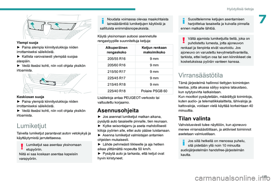 PEUGEOT 308 2024 Omistajan Käsikirja (in Finnish) 189
Hyödyllisiä tietoja
7
Ylempi suoja
► Paina alempia kiinnityslukkoja niiden
irrottamiseksi säleiköstä.
►
Kallista varovaisesti ylempää suojaa
alaspäin.
►
V
edä itseäsi koh PEUGEOT 308 2024 Omistajan Käsikirja (in Finnish) 189
Hyödyllisiä tietoja
7
Ylempi suoja
► Paina alempia kiinnityslukkoja niiden
irrottamiseksi säleiköstä.
►
Kallista varovaisesti ylempää suojaa
alaspäin.
►
V
edä itseäsi koh