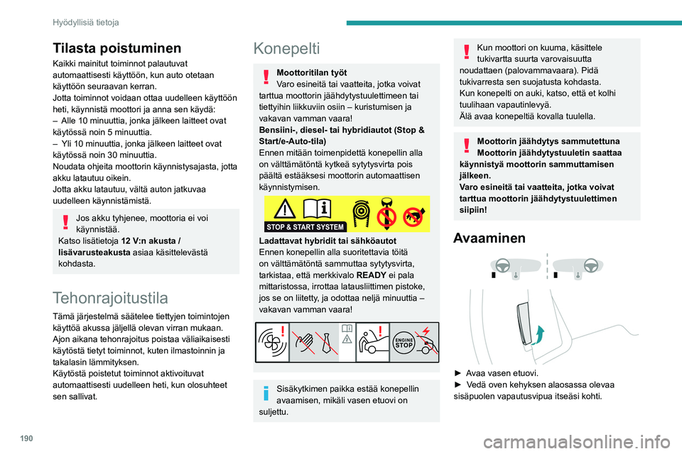 PEUGEOT 308 2024 Omistajan Käsikirja (in Finnish) 190
Hyödyllisiä tietoja
Tilasta poistuminen
Kaikki mainitut toiminnot palautuvat
automaattisesti käyttöön, kun auto otetaan
käyttöön seuraavan kerran.
Jotta toiminnot voidaan ottaa uudelleen PEUGEOT 308 2024 Omistajan Käsikirja (in Finnish) 190
Hyödyllisiä tietoja
Tilasta poistuminen
Kaikki mainitut toiminnot palautuvat
automaattisesti käyttöön, kun auto otetaan
käyttöön seuraavan kerran.
Jotta toiminnot voidaan ottaa uudelleen