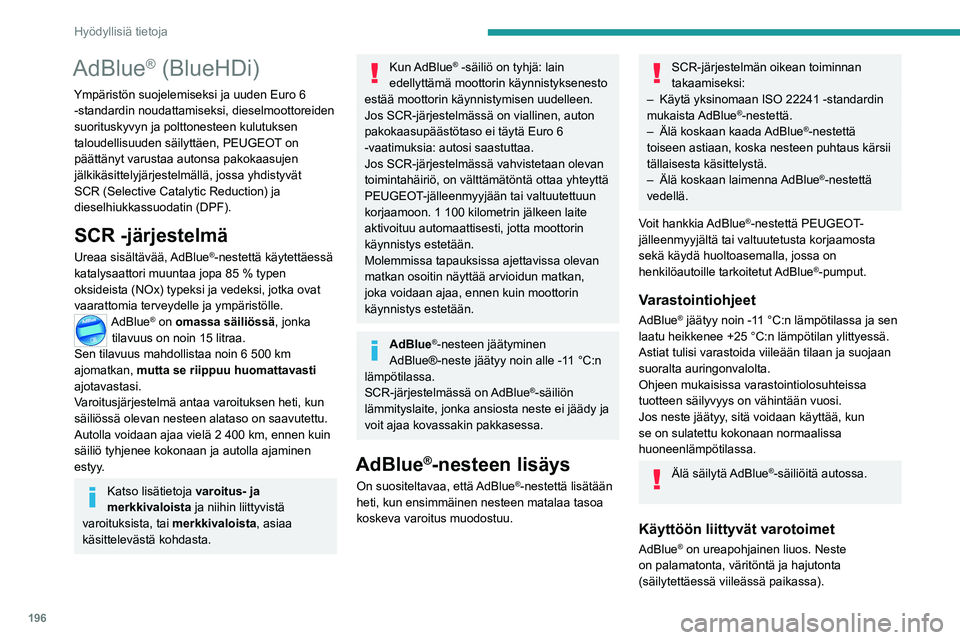 PEUGEOT 308 2024 Omistajan Käsikirja (in Finnish) 196
Hyödyllisiä tietoja
AdBlue® (BlueHDi)
Ympäristön suojelemiseksi ja uuden Euro 6 -standardin noudattamiseksi, dieselmoottoreiden
suorituskyvyn ja polttonesteen kulutuksen
taloudellisuuden s PEUGEOT 308 2024 Omistajan Käsikirja (in Finnish) 196
Hyödyllisiä tietoja
AdBlue® (BlueHDi)
Ympäristön suojelemiseksi ja uuden Euro 6 -standardin noudattamiseksi, dieselmoottoreiden
suorituskyvyn ja polttonesteen kulutuksen
taloudellisuuden s