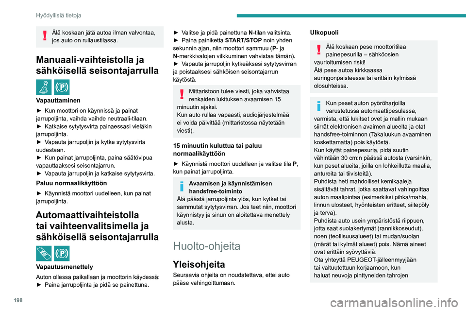 PEUGEOT 308 2024 Omistajan Käsikirja (in Finnish) 198
Hyödyllisiä tietoja
Älä koskaan jätä autoa ilman valvontaa,
jos auto on rullaustilassa.
Manuaali-vaihteistolla ja
sähköisellä seisontajarrulla
/
Vapauttaminen
► Kun moottori on käy PEUGEOT 308 2024 Omistajan Käsikirja (in Finnish) 198
Hyödyllisiä tietoja
Älä koskaan jätä autoa ilman valvontaa,
jos auto on rullaustilassa.
Manuaali-vaihteistolla ja
sähköisellä seisontajarrulla
/
Vapauttaminen
► Kun moottori on käy