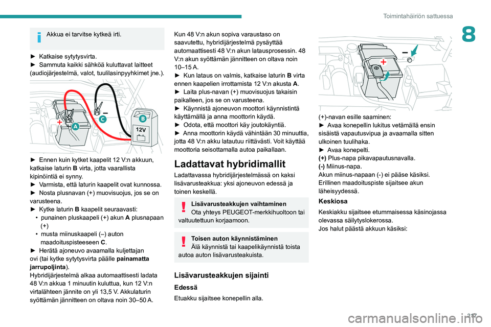 PEUGEOT 308 2024 Omistajan Käsikirja (in Finnish) 217
Toimintahäiriön sattuessa
8Akkua ei tarvitse kytkeä irti.
►
Katkaise sytytysvirta.
►
Sammuta kaikki sähköä kuluttavat laitteet
(audiojärjestelmä, valot, tuulilasinpyyhkimet jne. PEUGEOT 308 2024 Omistajan Käsikirja (in Finnish) 217
Toimintahäiriön sattuessa
8Akkua ei tarvitse kytkeä irti.
►
Katkaise sytytysvirta.
►
Sammuta kaikki sähköä kuluttavat laitteet
(audiojärjestelmä, valot, tuulilasinpyyhkimet jne.