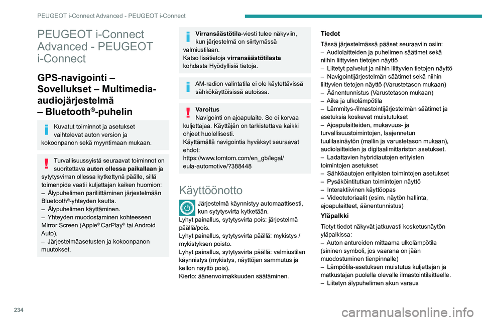 PEUGEOT 308 2024 Omistajan Käsikirja (in Finnish) 234
PEUGEOT i-Connect Advanced - PEUGEOT i-Connect
PEUGEOT i-Connect
Advanced - PEUGEOT
i-Connect
GPS-navigointi –
Sovellukset – Multimedia-
audiojärjestelmä
– Bluetooth
®-puhelin
Kuvatut PEUGEOT 308 2024 Omistajan Käsikirja (in Finnish) 234
PEUGEOT i-Connect Advanced - PEUGEOT i-Connect
PEUGEOT i-Connect
Advanced - PEUGEOT
i-Connect
GPS-navigointi –
Sovellukset – Multimedia-
audiojärjestelmä
– Bluetooth
®-puhelin
Kuvatut