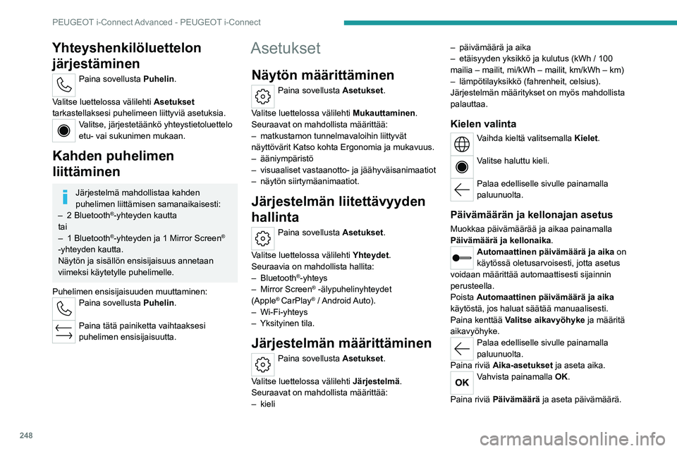 PEUGEOT 308 2024 Omistajan Käsikirja (in Finnish) 248
PEUGEOT i-Connect Advanced - PEUGEOT i-Connect
Yhteyshenkilöluettelon järjestäminen
Paina sovellusta Puhelin .
Valitse luettelossa välilehti Asetukset
tarkastellaksesi puhelimeen liittyviä PEUGEOT 308 2024 Omistajan Käsikirja (in Finnish) 248
PEUGEOT i-Connect Advanced - PEUGEOT i-Connect
Yhteyshenkilöluettelon järjestäminen
Paina sovellusta Puhelin .
Valitse luettelossa välilehti Asetukset
tarkastellaksesi puhelimeen liittyviä