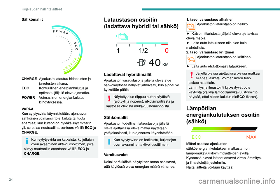 PEUGEOT 308 2024 Omistajan Käsikirja (in Finnish) 24
Kojelaudan hallintalaitteet
Sähkömallit
CHARGEAjoakusto latautuu hidastusten ja
jarrutusten aikana.
ECO Kohtuullinen energiankulutus ja
optimoitu jäljellä oleva ajomatka.
POWER Voimasiirro PEUGEOT 308 2024 Omistajan Käsikirja (in Finnish) 24
Kojelaudan hallintalaitteet
Sähkömallit
CHARGEAjoakusto latautuu hidastusten ja
jarrutusten aikana.
ECO Kohtuullinen energiankulutus ja
optimoitu jäljellä oleva ajomatka.
POWER Voimasiirro