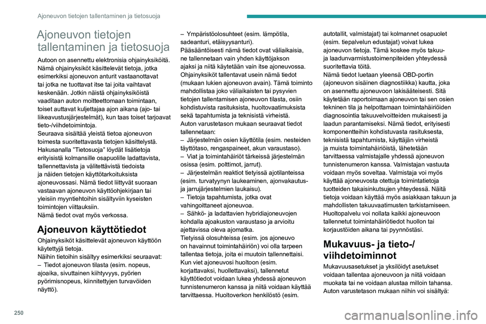 PEUGEOT 308 2024 Omistajan Käsikirja (in Finnish) 250
Ajoneuvon tietojen tallentaminen ja tietosuoja
Ajoneuvon tietojen tallentaminen ja tietosuoja
Autoon on asennettu elektronisia ohjainyksiköitä.
Nämä ohjainyksiköt käsittelevät tietoja, jot PEUGEOT 308 2024 Omistajan Käsikirja (in Finnish) 250
Ajoneuvon tietojen tallentaminen ja tietosuoja
Ajoneuvon tietojen tallentaminen ja tietosuoja
Autoon on asennettu elektronisia ohjainyksiköitä.
Nämä ohjainyksiköt käsittelevät tietoja, jot