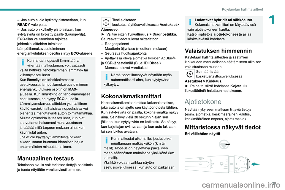PEUGEOT 308 2024 Omistajan Käsikirja (in Finnish) 25
Kojelaudan hallintalaitteet
1– Jos auto ei ole kytketty pistorasiaan, kun
READY -valo palaa.
–
Jos auto on kytketty pistorasiaan, kun
sytytysvirta on kytketty päälle (Lounge-tila).
ECO
- PEUGEOT 308 2024 Omistajan Käsikirja (in Finnish) 25
Kojelaudan hallintalaitteet
1– Jos auto ei ole kytketty pistorasiaan, kun
READY -valo palaa.
–
Jos auto on kytketty pistorasiaan, kun
sytytysvirta on kytketty päälle (Lounge-tila).
ECO
-