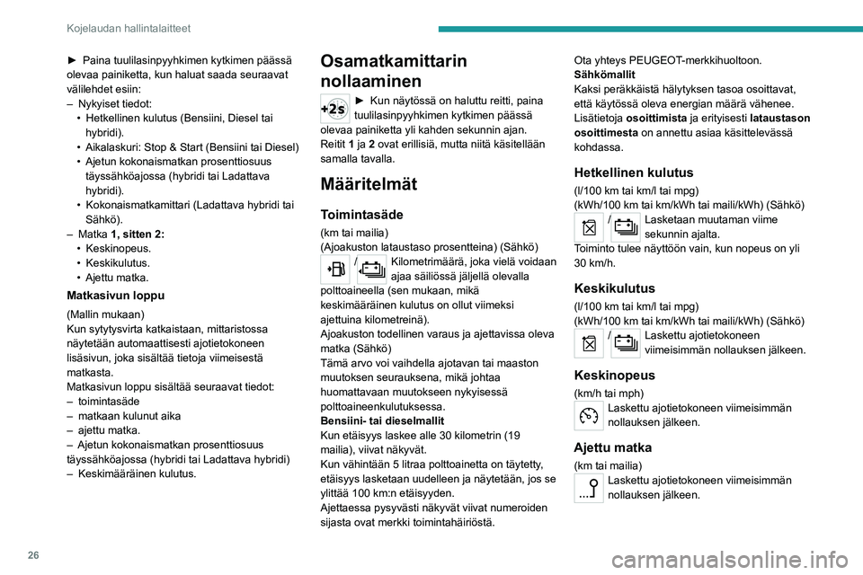 PEUGEOT 308 2024 Omistajan Käsikirja (in Finnish) 26
Kojelaudan hallintalaitteet
► Paina tuulilasinpyyhkimen kytkimen päässä
olevaa painiketta, kun haluat saada seuraavat
välilehdet esiin:
–
Nykyiset tiedot:
•
Hetkellinen kulutus (Be PEUGEOT 308 2024 Omistajan Käsikirja (in Finnish) 26
Kojelaudan hallintalaitteet
► Paina tuulilasinpyyhkimen kytkimen päässä
olevaa painiketta, kun haluat saada seuraavat
välilehdet esiin:
–
Nykyiset tiedot:
•
Hetkellinen kulutus (Be