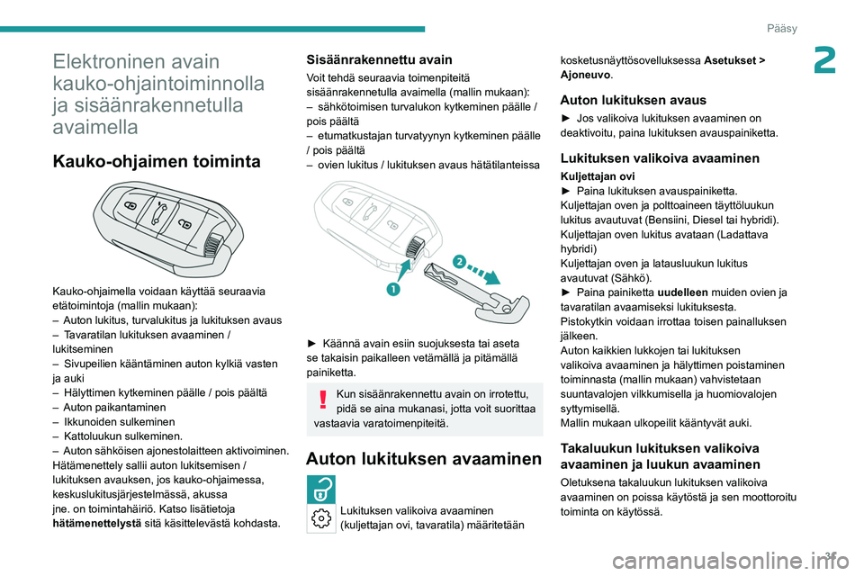 PEUGEOT 308 2024 Omistajan Käsikirja (in Finnish) 31
Pääsy
2Elektroninen avain
kauko-ohjaintoiminnolla
ja sisäänrakennetulla
avaimella
Kauko-ohjaimen toiminta
Kauko-ohjaimella voidaan käyttää seuraavia
etätoimintoja (mallin mukaan):
PEUGEOT 308 2024 Omistajan Käsikirja (in Finnish) 31
Pääsy
2Elektroninen avain
kauko-ohjaintoiminnolla
ja sisäänrakennetulla
avaimella
Kauko-ohjaimen toiminta
Kauko-ohjaimella voidaan käyttää seuraavia
etätoimintoja (mallin mukaan):