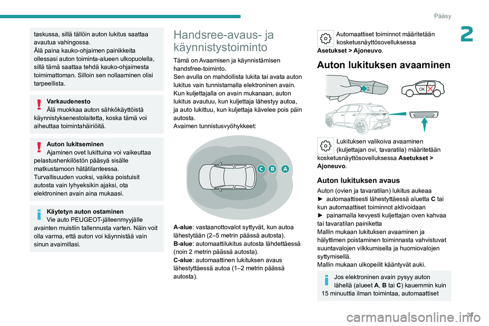 PEUGEOT 308 2024 Omistajan Käsikirja (in Finnish) 33
Pääsy
2taskussa, sillä tällöin auton lukitus saattaa
avautua vahingossa.
Älä paina kauko-ohjaimen painikkeita
ollessasi auton toiminta-alueen ulkopuolella,
sillä tämä saattaa tehdä ka PEUGEOT 308 2024 Omistajan Käsikirja (in Finnish) 33
Pääsy
2taskussa, sillä tällöin auton lukitus saattaa
avautua vahingossa.
Älä paina kauko-ohjaimen painikkeita
ollessasi auton toiminta-alueen ulkopuolella,
sillä tämä saattaa tehdä ka