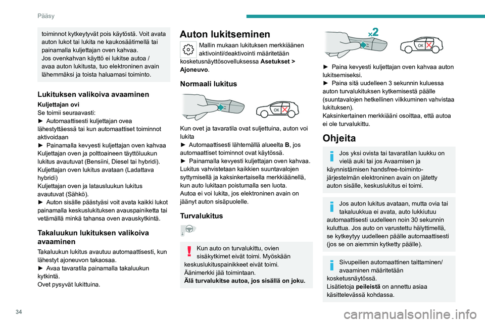 PEUGEOT 308 2024 Omistajan Käsikirja (in Finnish) 34
Pääsy
toiminnot kytkeytyvät pois käytöstä. Voit avata
auton lukot tai lukita ne kaukosäätimellä tai
painamalla kuljettajan oven kahvaa.
Jos ovenkahvan käyttö ei lukitse autoa /
avaa a PEUGEOT 308 2024 Omistajan Käsikirja (in Finnish) 34
Pääsy
toiminnot kytkeytyvät pois käytöstä. Voit avata
auton lukot tai lukita ne kaukosäätimellä tai
painamalla kuljettajan oven kahvaa.
Jos ovenkahvan käyttö ei lukitse autoa /
avaa a