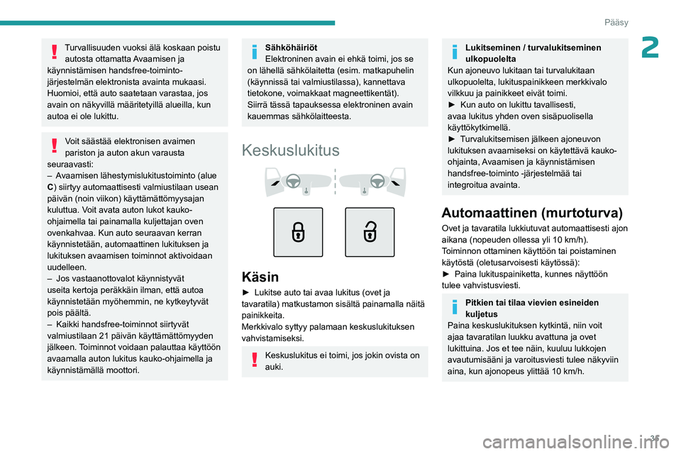PEUGEOT 308 2024 Omistajan Käsikirja (in Finnish) 35
Pääsy
2Turvallisuuden vuoksi älä koskaan poistu autosta ottamatta Avaamisen ja
käynnistämisen handsfree-toiminto-
järjestelmän elektronista avainta mukaasi.
Huomioi, että auto saatetaan v PEUGEOT 308 2024 Omistajan Käsikirja (in Finnish) 35
Pääsy
2Turvallisuuden vuoksi älä koskaan poistu autosta ottamatta Avaamisen ja
käynnistämisen handsfree-toiminto-
järjestelmän elektronista avainta mukaasi.
Huomioi, että auto saatetaan v