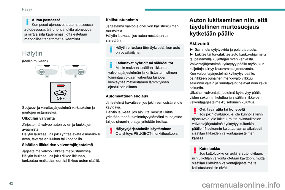 PEUGEOT 308 2024 Omistajan Käsikirja (in Finnish) 42
Pääsy
Autoa pestäessä
Kun peset ajoneuvoa automaattisessa
autopesussa, älä unohda lukita ajoneuvoa
ja siirtyä siitä kauemmas, jotta estetään
mahdolliset tahattomat aukeamiset.
Hälytin PEUGEOT 308 2024 Omistajan Käsikirja (in Finnish) 42
Pääsy
Autoa pestäessä
Kun peset ajoneuvoa automaattisessa
autopesussa, älä unohda lukita ajoneuvoa
ja siirtyä siitä kauemmas, jotta estetään
mahdolliset tahattomat aukeamiset.
Hälytin
