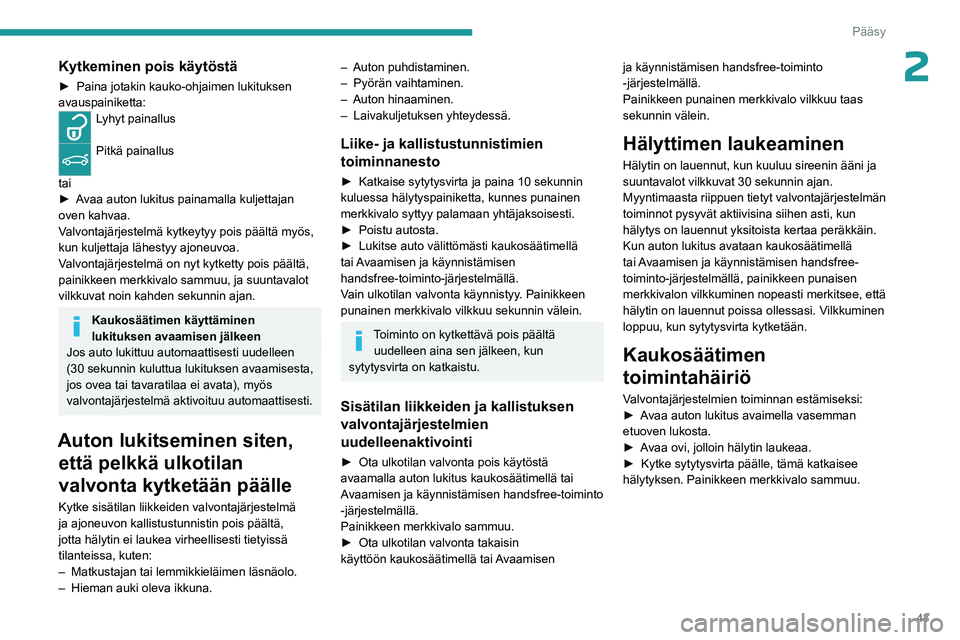 PEUGEOT 308 2024 Omistajan Käsikirja (in Finnish) 43
Pääsy
2Kytkeminen pois käytöstä
► Paina jotakin kauko-ohjaimen lukituksen
avauspainiketta:
Lyhyt painallus
Pitkä painallus
tai
►
A
vaa auton lukitus painamalla kuljettajan
oven kah PEUGEOT 308 2024 Omistajan Käsikirja (in Finnish) 43
Pääsy
2Kytkeminen pois käytöstä
► Paina jotakin kauko-ohjaimen lukituksen
avauspainiketta:
Lyhyt painallus
Pitkä painallus
tai
►
A
vaa auton lukitus painamalla kuljettajan
oven kah