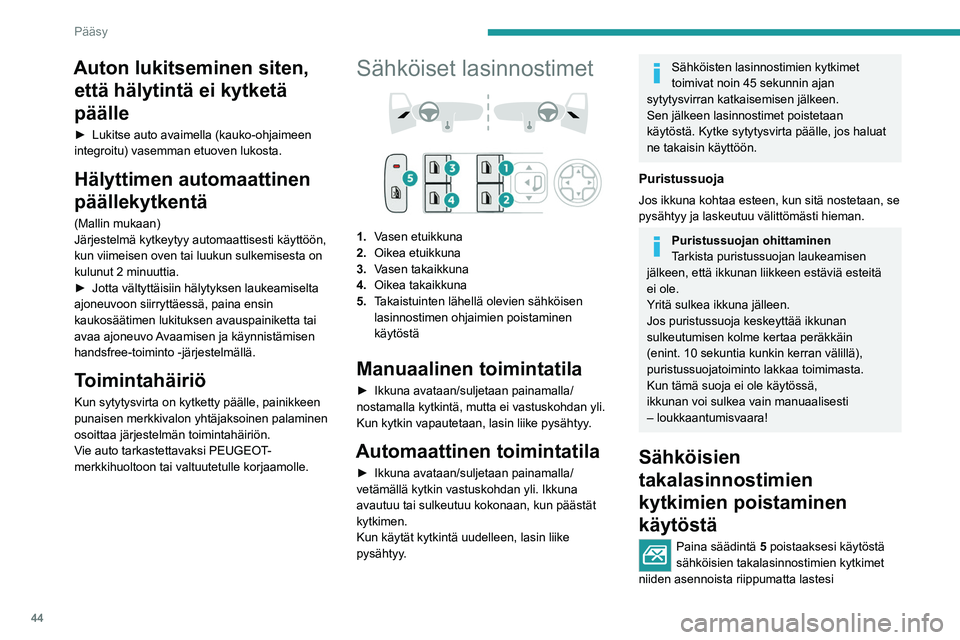 PEUGEOT 308 2024 Omistajan Käsikirja (in Finnish) 44
Pääsy
Auton lukitseminen siten, että hälytintä ei kytketä
päälle
► Lukitse auto avaimella (kauko-ohjaimeen
integroitu) vasemman etuoven lukosta.
Hälyttimen automaattinen
päällekytke PEUGEOT 308 2024 Omistajan Käsikirja (in Finnish) 44
Pääsy
Auton lukitseminen siten, että hälytintä ei kytketä
päälle
► Lukitse auto avaimella (kauko-ohjaimeen
integroitu) vasemman etuoven lukosta.
Hälyttimen automaattinen
päällekytke