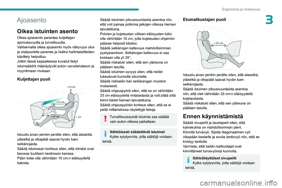 PEUGEOT 308 2024 Omistajan Käsikirja (in Finnish) 47
Ergonomia ja mukavuus
3Ajoasento
Oikea istuinten asento
Oikea ajoasento parantaa kuljettajan
ajomukavuutta ja turvallisuutta.
Valitsemalla oikea ajoasento myös näkyvyys ulos
ja sisäpuolelle pa PEUGEOT 308 2024 Omistajan Käsikirja (in Finnish) 47
Ergonomia ja mukavuus
3Ajoasento
Oikea istuinten asento
Oikea ajoasento parantaa kuljettajan
ajomukavuutta ja turvallisuutta.
Valitsemalla oikea ajoasento myös näkyvyys ulos
ja sisäpuolelle pa