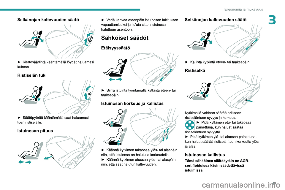 PEUGEOT 308 2024 Omistajan Käsikirja (in Finnish) 49
Ergonomia ja mukavuus
3Selkänojan kaltevuuden säätö
► Kiertosäädintä kääntämällä löydät haluamasi
kulman.
Ristiselän tuki
► Säätöpyörää kääntämällä saat haluama PEUGEOT 308 2024 Omistajan Käsikirja (in Finnish) 49
Ergonomia ja mukavuus
3Selkänojan kaltevuuden säätö
► Kiertosäädintä kääntämällä löydät haluamasi
kulman.
Ristiselän tuki
► Säätöpyörää kääntämällä saat haluama