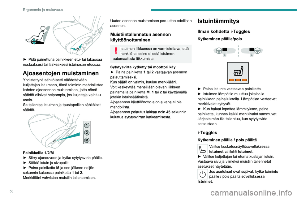 PEUGEOT 308 2024 Omistajan Käsikirja (in Finnish) 50
Ergonomia ja mukavuus
► Pidä painettuna painikkeen etu- tai takaosaa
nostaaksesi tai laskeaksesi istuinosan etuosaa.
Ajoasentojen muistaminen
Yhdistettynä sähköisesti säädettävään
ku PEUGEOT 308 2024 Omistajan Käsikirja (in Finnish) 50
Ergonomia ja mukavuus
► Pidä painettuna painikkeen etu- tai takaosaa
nostaaksesi tai laskeaksesi istuinosan etuosaa.
Ajoasentojen muistaminen
Yhdistettynä sähköisesti säädettävään
ku