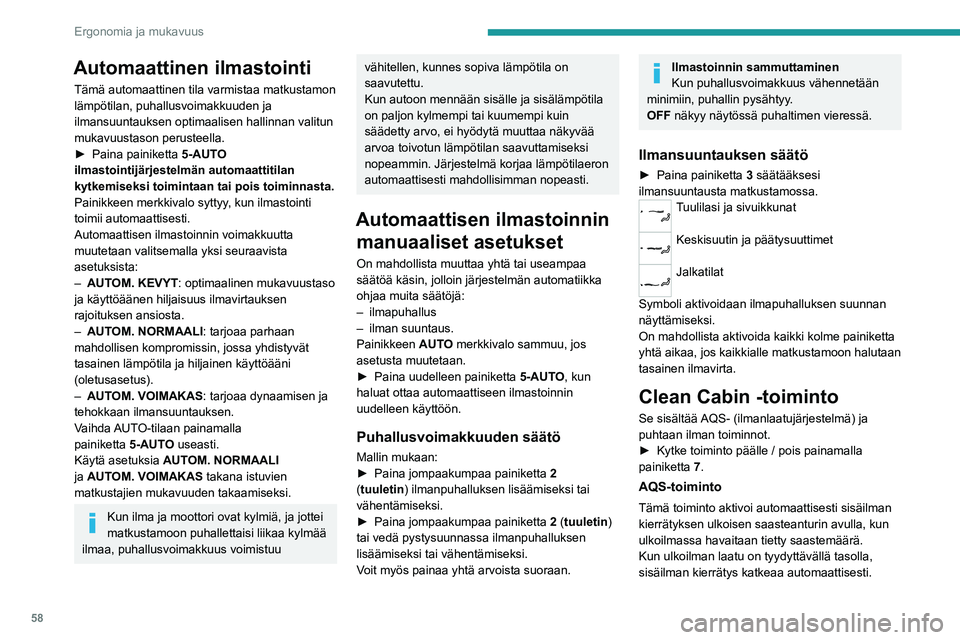 PEUGEOT 308 2024 Omistajan Käsikirja (in Finnish) 58
Ergonomia ja mukavuus
Automaattinen ilmastointi
Tämä automaattinen tila varmistaa matkustamon
lämpötilan, puhallusvoimakkuuden ja
ilmansuuntauksen optimaalisen hallinnan valitun
mukavuustaso PEUGEOT 308 2024 Omistajan Käsikirja (in Finnish) 58
Ergonomia ja mukavuus
Automaattinen ilmastointi
Tämä automaattinen tila varmistaa matkustamon
lämpötilan, puhallusvoimakkuuden ja
ilmansuuntauksen optimaalisen hallinnan valitun
mukavuustaso