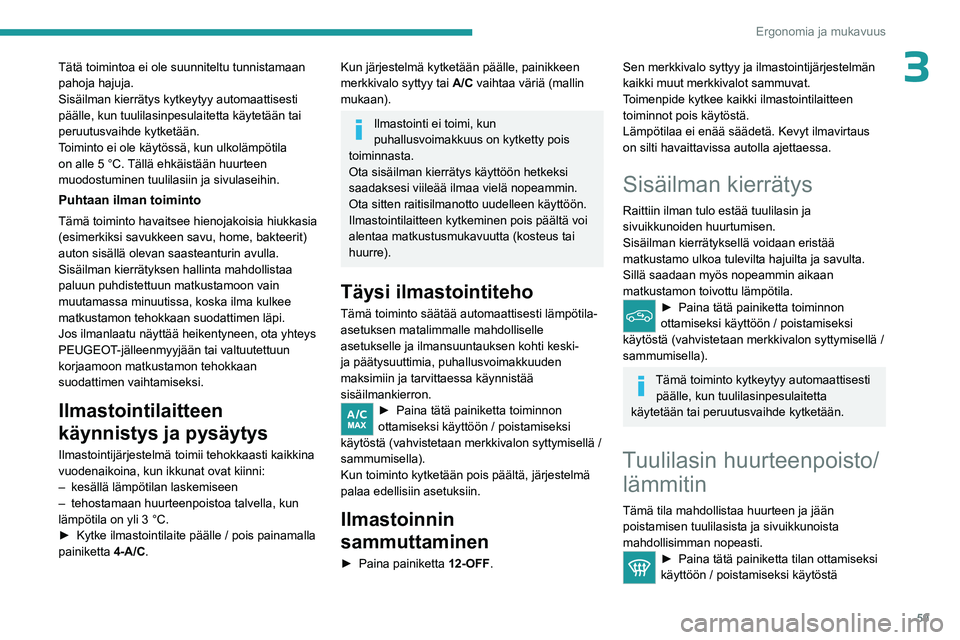 PEUGEOT 308 2024 Omistajan Käsikirja (in Finnish) 59
Ergonomia ja mukavuus
3Tätä toimintoa ei ole suunniteltu tunnistamaan
pahoja hajuja.
Sisäilman kierrätys kytkeytyy automaattisesti
päälle, kun tuulilasinpesulaitetta käytetään tai
peruu PEUGEOT 308 2024 Omistajan Käsikirja (in Finnish) 59
Ergonomia ja mukavuus
3Tätä toimintoa ei ole suunniteltu tunnistamaan
pahoja hajuja.
Sisäilman kierrätys kytkeytyy automaattisesti
päälle, kun tuulilasinpesulaitetta käytetään tai
peruu
