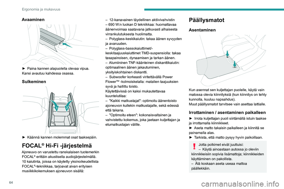 PEUGEOT 308 2024 Omistajan Käsikirja (in Finnish) 64
Ergonomia ja mukavuus
Avaaminen
► Paina kannen alapuolella olevaa vipua.
Kansi avautuu kahdessa osassa.
Sulkeminen
► Käännä kannen molemmat osat taaksepäin.
FOCAL® Hi-Fi -järjestelm PEUGEOT 308 2024 Omistajan Käsikirja (in Finnish) 64
Ergonomia ja mukavuus
Avaaminen
► Paina kannen alapuolella olevaa vipua.
Kansi avautuu kahdessa osassa.
Sulkeminen
► Käännä kannen molemmat osat taaksepäin.
FOCAL® Hi-Fi -järjestelm