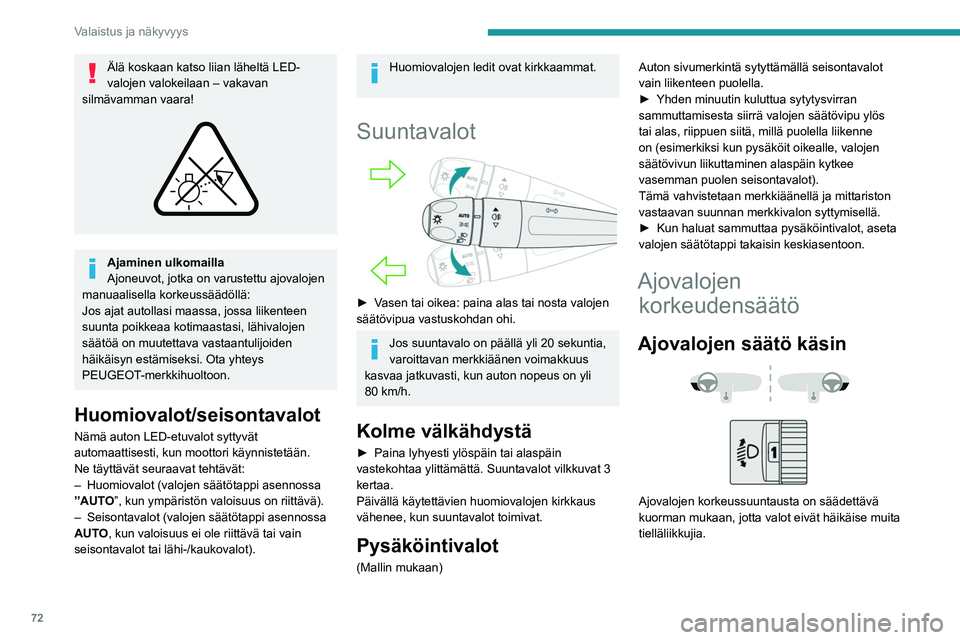 PEUGEOT 308 2024 Omistajan Käsikirja (in Finnish) 72
Valaistus ja näkyvyys
Älä koskaan katso liian läheltä LED-
valojen valokeilaan – vakavan
silmävamman vaara!
Ajaminen ulkomailla
Ajoneuvot, jotka on varustettu ajovalojen
manuaalisella PEUGEOT 308 2024 Omistajan Käsikirja (in Finnish) 72
Valaistus ja näkyvyys
Älä koskaan katso liian läheltä LED-
valojen valokeilaan – vakavan
silmävamman vaara!
Ajaminen ulkomailla
Ajoneuvot, jotka on varustettu ajovalojen
manuaalisella