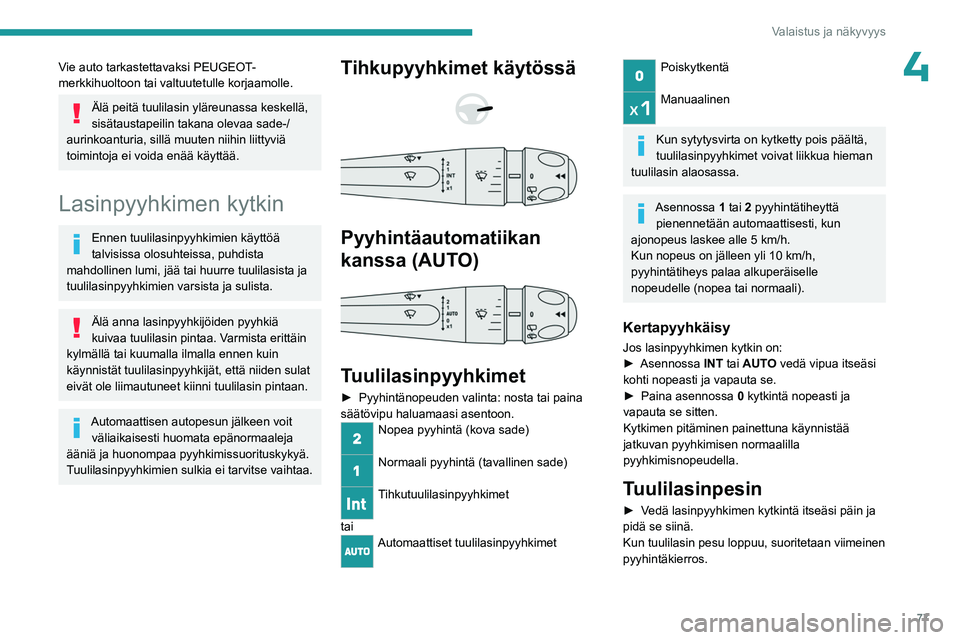 PEUGEOT 308 2024 Omistajan Käsikirja (in Finnish) 77
Valaistus ja näkyvyys
4Vie auto tarkastettavaksi PEUGEOT-
merkkihuoltoon tai valtuutetulle korjaamolle.
Älä peitä tuulilasin yläreunassa keskellä,
sisätaustapeilin takana olevaa sade-/
auri PEUGEOT 308 2024 Omistajan Käsikirja (in Finnish) 77
Valaistus ja näkyvyys
4Vie auto tarkastettavaksi PEUGEOT-
merkkihuoltoon tai valtuutetulle korjaamolle.
Älä peitä tuulilasin yläreunassa keskellä,
sisätaustapeilin takana olevaa sade-/
auri