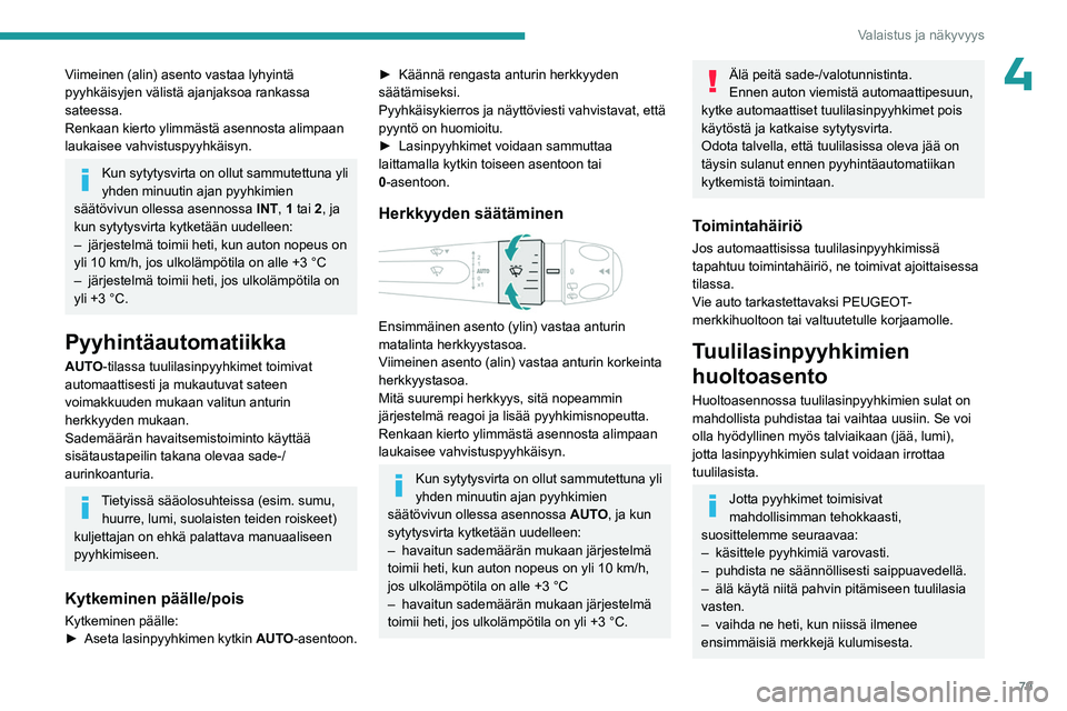 PEUGEOT 308 2024 Omistajan Käsikirja (in Finnish) 79
Valaistus ja näkyvyys
4Viimeinen (alin) asento vastaa lyhyintä
pyyhkäisyjen välistä ajanjaksoa rankassa
sateessa.
Renkaan kierto ylimmästä asennosta alimpaan
laukaisee vahvistuspyyhkäisy PEUGEOT 308 2024 Omistajan Käsikirja (in Finnish) 79
Valaistus ja näkyvyys
4Viimeinen (alin) asento vastaa lyhyintä
pyyhkäisyjen välistä ajanjaksoa rankassa
sateessa.
Renkaan kierto ylimmästä asennosta alimpaan
laukaisee vahvistuspyyhkäisy