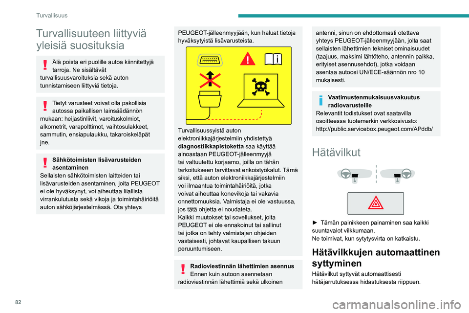 PEUGEOT 308 2024 Omistajan Käsikirja (in Finnish) 82
Turvallisuus
Turvallisuuteen liittyviä yleisiä suosituksia
Älä poista eri puolille autoa kiinnitettyjä
tarroja. Ne sisältävät
turvallisuusvaroituksia sekä auton
tunnistamiseen liittyvi PEUGEOT 308 2024 Omistajan Käsikirja (in Finnish) 82
Turvallisuus
Turvallisuuteen liittyviä yleisiä suosituksia
Älä poista eri puolille autoa kiinnitettyjä
tarroja. Ne sisältävät
turvallisuusvaroituksia sekä auton
tunnistamiseen liittyvi