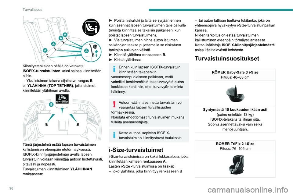 PEUGEOT 308 2024 Omistajan Käsikirja (in Finnish) 96
Turvallisuus
Kiinnitysrenkaiden päällä on vetoketju.
ISOFIX-turvaistuinten kaksi salpaa kiinnitetään
niihin.
–
Yksi istuimen takana sijaitseva rengas
B
eli YLÄHIHNA (TOP TETHER), PEUGEOT 308 2024 Omistajan Käsikirja (in Finnish) 96
Turvallisuus
Kiinnitysrenkaiden päällä on vetoketju.
ISOFIX-turvaistuinten kaksi salpaa kiinnitetään
niihin.
–
Yksi istuimen takana sijaitseva rengas
B
eli YLÄHIHNA (TOP TETHER),