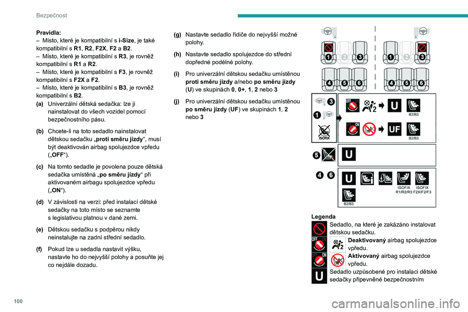 PEUGEOT 308 2024  Návod na použití (in Czech) 100
Bezpečnost
Pravidla:
– Místo, které je kompatibilní s   i-Size, je také 
kompatibilní s
 
R1
 , R2, F2X, F2 a B2.
–
 
Místo, které je kompatibilní s
   R3, je rovněž 
kompatibilní 