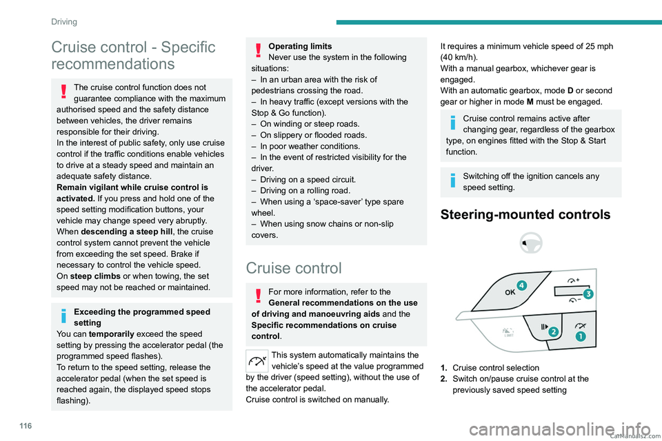 PEUGEOT 308 2023  Owners Manual 11 6
Driving
Cruise control - Specific 
recommendations
The cruise control function does not guarantee compliance with the maximum 
authorised speed and the safety distance 
between vehicles, the driv