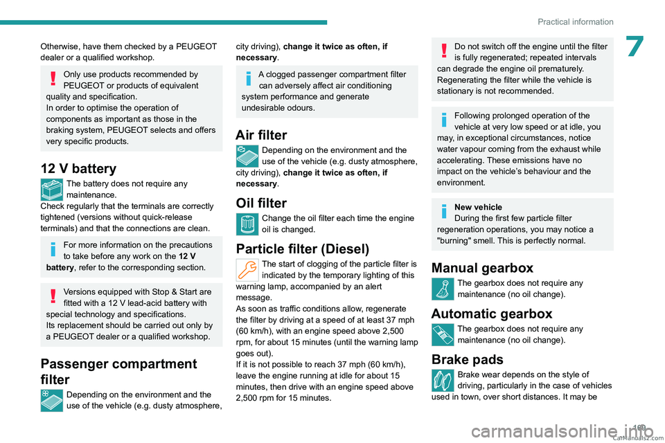 PEUGEOT 308 2023  Owners Manual 169
Practical information
7Otherwise, have them checked by a PEUGEOT 
dealer or a qualified workshop.
Only use products recommended by 
PEUGEOT or products of equivalent 
quality and specification.
In